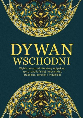 Dywan wschodni: Wybór arcydzieł literatury egipskiej, asyro-babilońskiej, hebrajskiej, arabskiej, perskiej i indyjskiej