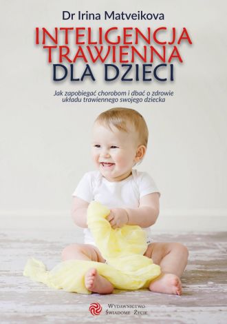 Inteligencja trawienna dla dzieci. Jak zapobiegać chorobom i dbać o zdrowie układu trawiennego swojego dziecka.