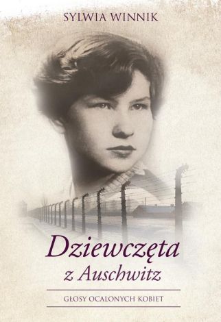 Dziewczęta z Auschwitz. Głosy ocalonych kobiet (dodruk 2018)