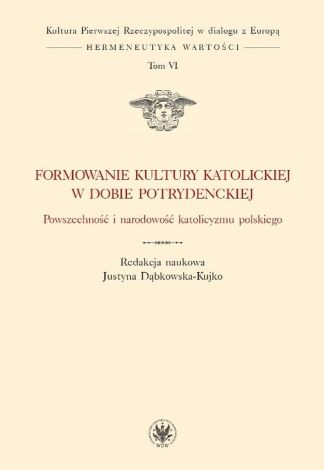 Formowanie kultury katolickiej w dobie potrydenckiej. Powszechność i narodowość katolicyzmu polskiego