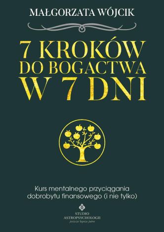 7 kroków do bogactwa w 7 dni. Kurs mentalnego przyciągania dobrobytu finansowego (i nie tylko)