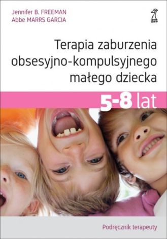 Terapia zaburzenia obsesyjno-kompulsyjnego małego dziecka 5-8 lat. Podręcznik terapeuty