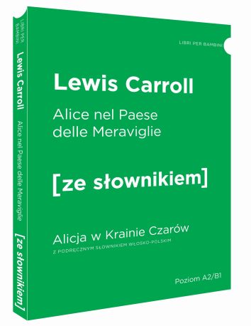 Alice nel Paesedelle Meraviglie / Alicja w Krainie Czarów z podręcznym słownikiem włosko-polskim. Poziom A2/B1 (dodruk 2019)