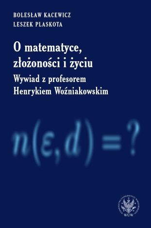 O matematyce, złożoności i życiu. Z Henrykiem Woźniakowskim rozmawiają Bolesław Kacewicz i Leszek Plaskota