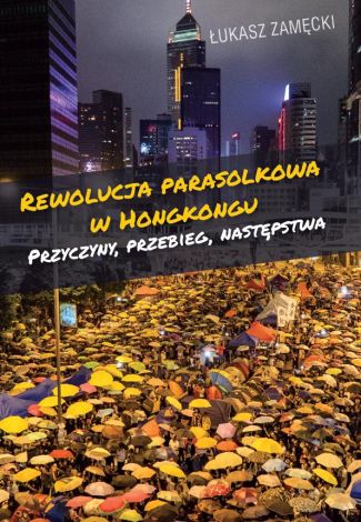 Rewolucja parasolkowa w Hongkongu. Przyczyny, przebieg, następstwa