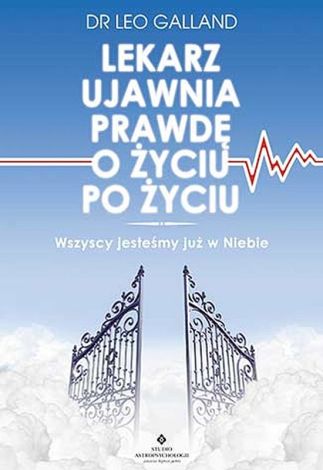 Lekarz ujawnia prawdę o życiu po życiu. Wszyscy jesteśmy już w Niebie