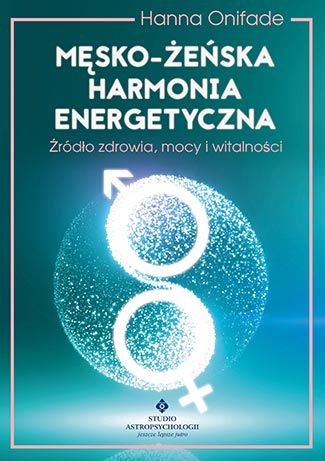 Męsko-żeńska harmonia energetyczna. Źródło zdrowia, mocy i witalności