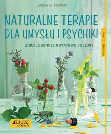 Naturalne terapie dla umysłu i psychiki Zioła, esencje kwiatowe i olejki.
