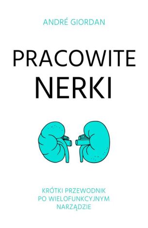 Pracowite nerki. Krótki przewodnik po wielofunkcyjnym narządzie