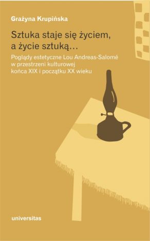 Sztuka staje się życiem, a życie sztuką… Poglądy estetyczne Lou Andreas-Salomé w przestrzeni kulturowej końca XIX i początku XX wieku