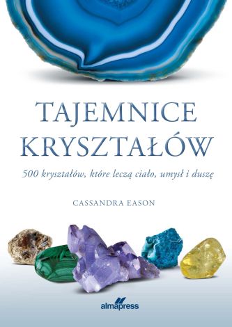 Tajemnice kryształów. 500 kryształów, które leczą ciało, umysł i duszę (wyd.3)