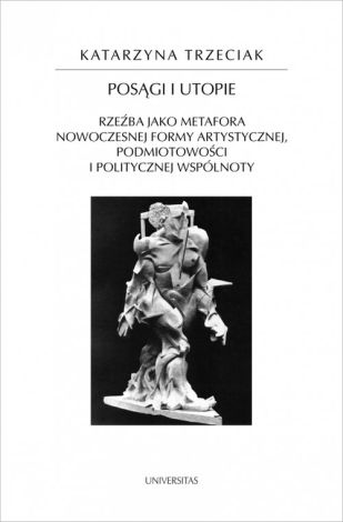 Posągi i utopie. Rzeźba jako metafora nowoczesnej formy artystycznej, podmiotowości i politycznej wspólnoty