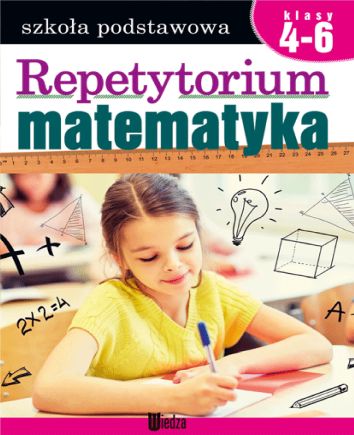 Repetytorium. Matematyka, klasy 4-6 Szkoła Podstawowa