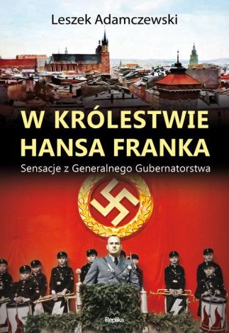 W królestwie Hansa Franka. Sensacje z Generalnego Gubernatorstwa