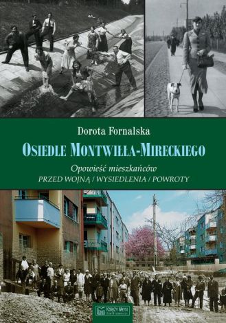 Osiedle Montwiłła-Mireckiego. Opowieść mieszkańców. Przed wojną / Wysiedlenia / Powroty