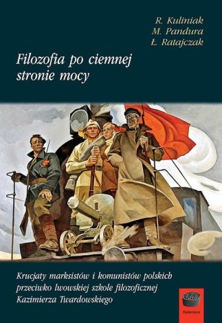 Filozofia po ciemnej stronie mocy. Krucjaty marksistów i komunistów polskich przeciwko lwowskiej szkole filozoficznej Kazimierza Twardowskiego Część 1: lata 1945-1951