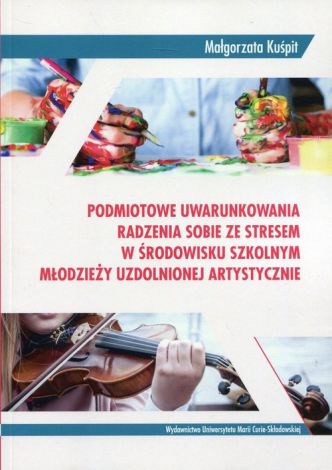 Podmiotowe uwarunkowania radzenia sobie ze stresem w środowisku szkolnym młodzieży uzdolnionej artystycznie