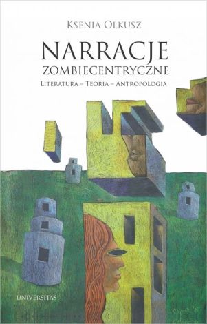 Narracje zombiecentryczne Literatura – Teoria – Antropologia