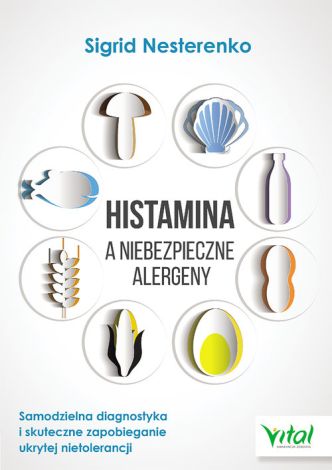 Histamina a niebezpieczne alergeny Samodzielna diagnostyka i skuteczne zapobieganie ukrytej nietolerancji