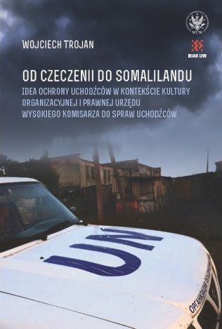 Od Czeczenii do Somalilandu. Idea ochrony uchodźców w kontekście kultury organizacyjnej i prawnej urzędu wysokiego komisarza do spraw uchodźców