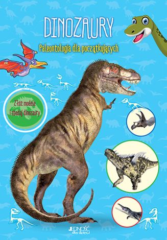 Dinozaury. Paleontologia dla początkujących. Złóż modele i zbadaj dinozaury