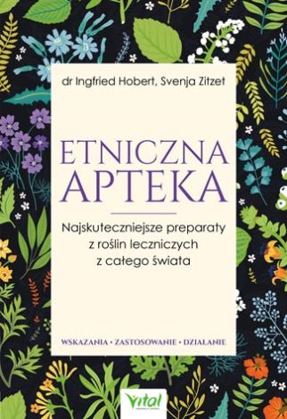 Etniczna apteka Najskuteczniejsze preparaty z roślin leczniczych z całego świata