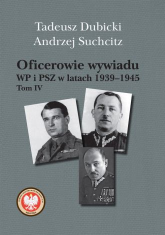 Oficerowie wywiadu WP i PSZ w latach 1939-1945 Tom IV Słownik biograficzny