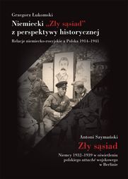 Niemiecki „Zły sąsiad” z perspektywy historycznej Relacje niemiecko-rosyjskie a Polska 1914–1941