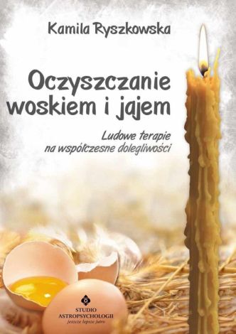 Oczyszczanie woskiem i jajem Ludowe terapie na współczesne dolegliwości (wyd. 2018)