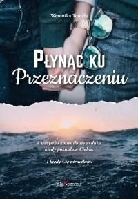 Płynąc ku przeznaczeniu. A wszystko zmieniło się w dniu, kiedy poznałem Ciebie.