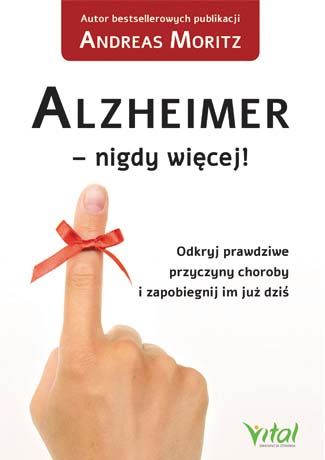 Alzheimer - nigdy więcej Odkryj prawdziwe przyczyny choroby i zapobiegnij im już dziś