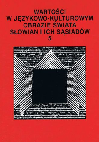 Wartości w językowo- kulturowym obrazie świata Słowian i ich sąsiadów (tom 5)