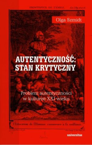 Autentyczność: stan krytyczny. Problem autentyczności w kulturze XXI wieku