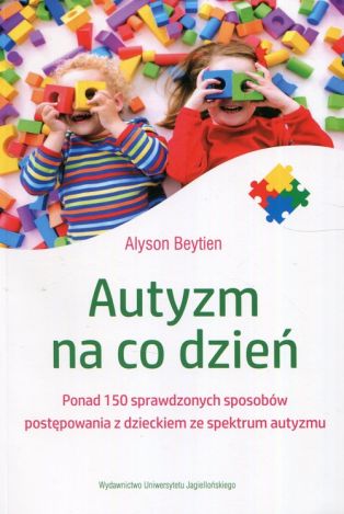 Autyzm na co dzień. Ponad 150 sprawdzonych sposobów postępowania z dzieckiem ze spektrum autyzmu (dodruk 2019)