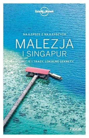 MALEZJA I SINGAPUR. Atrakcje i trasy, lokalne sekrety (Lonely Planet's BEST OF)