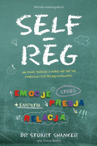 Self-reg. Jak pomóc dziecku (i sobie) nie dać się stresowi i żyć pełnią możliwości ( dodruk 2020)