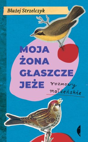 Moja żona głaszcze jeże. Rozmowy małżeńskie