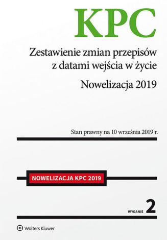 Kodeks postępowania cywilnego. Zestawienie zmian przepisów z datami wejścia w życie Nowelizacja 2019 (wyd. 2)