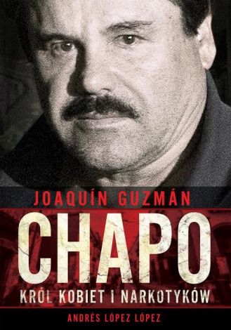 Joaquin Chapo Guzman. Król kobiet i narkotyków