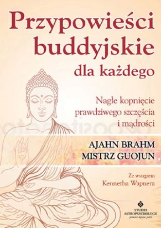 Przypowieści buddyjskie dla każdego. Nagłe kopnięcie prawdziwego szczęścia i mądrości