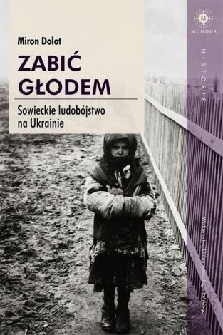 Zabić głodem. Sowieckie ludobójstwo na Ukrainie