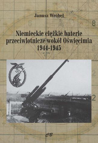 Niemieckie ciężkie baterie przeciwlotnicze wokół Oświęcimia 1944-1945