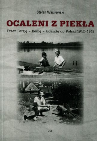 Ocaleni z piekła. Przez Persję - Kenię - Ugandę do Polski 1942-1948