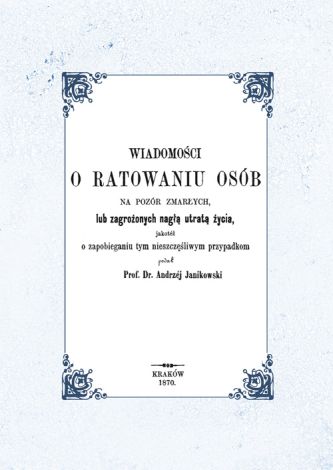 Wiadomości o ratowaniu osób na pozór zmarłych lub zagrożonych nagłą utratą życia, jakotéż o zapobieganiu tym nieszczęśliwym przypadkom