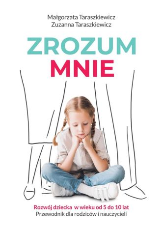 Zrozum mnie rozwój dziecka od 5 do 10 lat. Przewodnik dla rodziców i nauczycieli