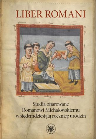 Liber Romani. Studia ofiarowane Romanowi Michałowskiemu w siedemdziesiątą rocznicę urodzin