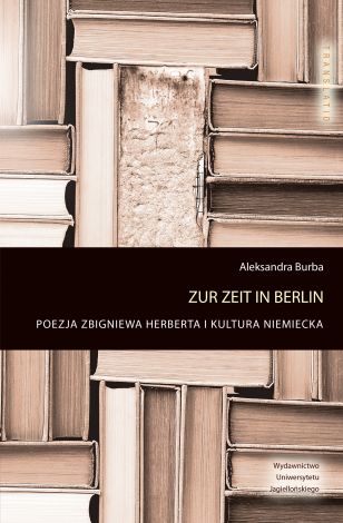 Zur zeit in Berlin Poezja Zbigniewa Herberta i kultura niemiecka