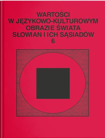 Wartości w językowo- kulturowym obrazie świata Słowian i ich sąsiadów, t. 6: Jedność w różnorodności. Wokół słowiańskiej aksjosfery