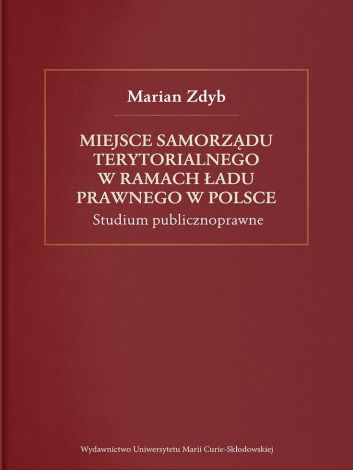 Miejsce samorządu terytorialnego w ramach ładu prawnego w Polsce. Studium publicznoprawne