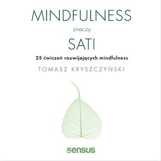 Mindfulness znaczy sati. 25 ćwiczeń rozwijających mindfulness